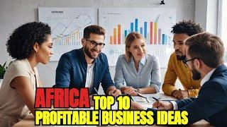 Top 10 Highly Profitable Business Ideas In Africa That Might Surprise You