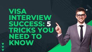 Visa Interview Success : 5 Tricks You Need to Know