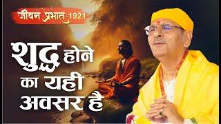 Jeevan Prabhat 1921 | Nov 21, 2024 | शुद्ध होने का यही अवसर है  | Sudhanshu ji Maharaj #pravachan