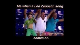 Me when a Led Zeppelin song comes on!