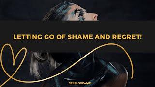 Forgiving Yourself - Letting Go of Shame and Regret!