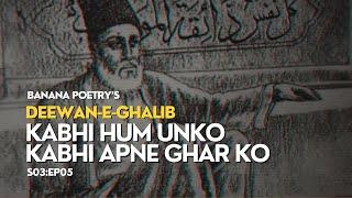 Kabhi Hum Unko Kabhi Apne Ghar Ko | Urdu Poetry | Deewan-E-Ghalib S03:EP05