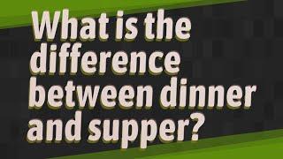 What is the difference between dinner and supper?