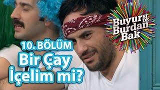 Buyur Bi'De Burdan Bak 10. Bölüm, Bir Çay İçelim mi?