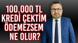 100 000 TL KREDİ ÇEKTİM ÖDEMEZSEM NE OLUR