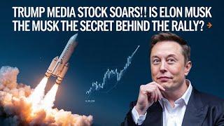 Trump Media Stock Soars!  Is Elon Musk the Secret Behind the Rally? 