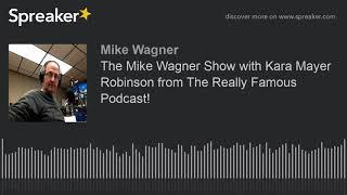 The Mike Wagner Show with Kara Mayer Robinson from The Really Famous Podcast!