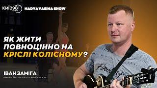 ІВАН ЗАМІГА: Як жити повноцінно на кріслі колісному | NADYA VASINA SHOW