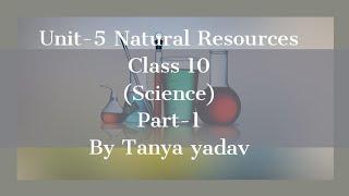 Natural Resources (Unit-5) class -10