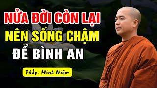 Nửa Đời Còn Lại Nên Sống Chậm Lại Để Bình An & Hạnh Phúc - Thầy Minh Niệm