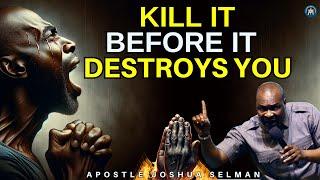 YOU MUST KILL THESE 3THINGS BEFORE THEY DESTROY YOU| APOSTLE JOSHUA SELMAN