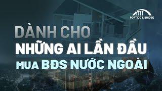 Mua bất động sản nước ngoài lần đầu - Biết để "tránh hớ, thêm hời" | Portico and Bridge