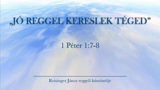 Reggeli köszöntő 2024. 11. 05. - 1 Péter 1:7-8 - Reisinger János