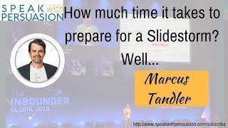 How long it takes to prepare for a Slidestorm? - Marcus Tandler - Speak with Persuasion