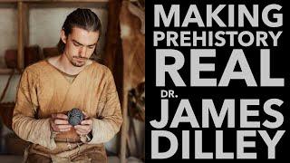 Making Prehistory Real | INTERVIEW: Dr. James Dilley |