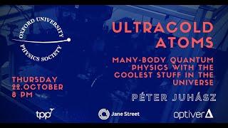 Oxford University Physics Society: Péter Juhász "Ultracold Atoms"