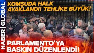 Komşuda Sokaklar Alev Aldı! Halk Parlamento'yu Bastı!