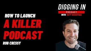 How To Launch A Killer Podcast with Rob Cressy