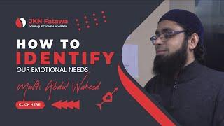 How to Identify Our Emotional Needs | Mufti Abdul Waheed - jknfatawa.co.uk