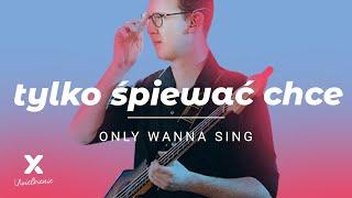 Only Wanna Sing (Tylko śpiewać chcę) - XY Uwielbienie #ufaćbędę