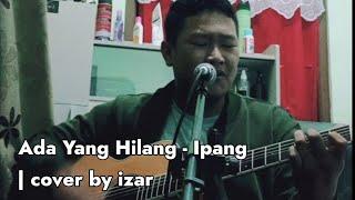 Ada Yang Hilang - Ipang | cover by izar #cleankustik