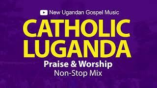 Catholic Luganda Praise & Worship NonStop Mix - New Ugandan Gospel Music