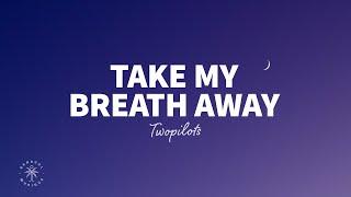 TWOPILOTS - Take My Breath Away (Lyrics)