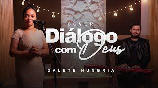 Dalete Hungria | Diálogo Com Deus [Versão Cover]