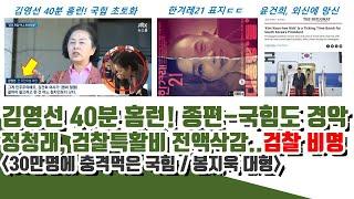 검찰 비명! 김영선 40분 홈런! 국힘 다 튐ㅋㅋ 정청래 검찰 전액삭감 후폭풍!! (30만명에 충격먹은 국힘)