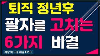 나이 들면서 팔자 고치는 6가지 방법! 별것 아닌거 같지만 실천만 하면 분명 운명이 바뀔 것입니다.[EP98]