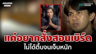 กรอกเหล้าคร่าชีวิตแบงค์พ่นพิษ ตื้บ"เบิร์ด วันว่างๆ" หนุ่มเผยแค่สั่งสอน | อมรินทร์อัปเดต