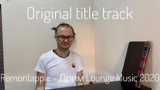 Remontapple-дрим lounge 2020 music original title track