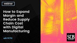 How to Expand Margin and Reduce Supply Chain Cost with Digital Manufacturing