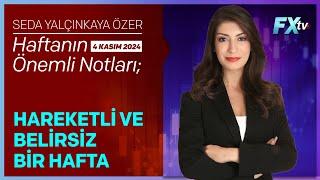 Hareketli ve Belirsiz Bir Hafta - Haftanın Önemli Notları: 4 Kasım’24 | Seda Yalçınkaya Özer