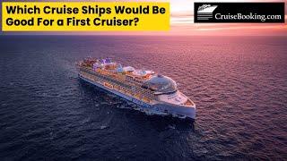 Which Cruise Ships Would Be Good for a First Time Cruiser | CruiseBooking.com