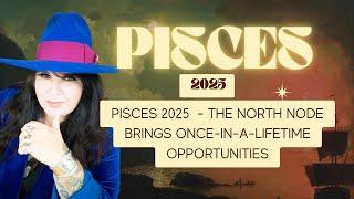 Pisces 2025 horoscope - The North Node brings once in a lifetime opportunities