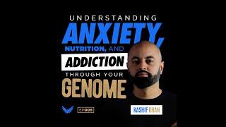 Understanding Anxiety, Nutrition, and Addiction Through Your Genome with Kashif Khan