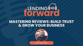 Mastering Reviews: Build Trust & Grow Your Business - Tyler Osby on the Lending Forward Podcast