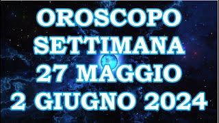 OROSCOPO DELLA SETTIMANA DAL 27 MAGGIO 2024 AL 2 GIUGNO 2024