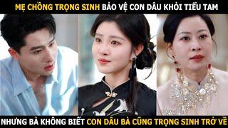 Mẹ chồng trọng sinh bảo vệ con dâu khỏi tiểu tam, nhưng bà không biết con dâu bà cũng trọng sinh