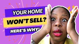 No One Wants To Buy Your Home? Here’s Why It’s Sitting On The Market And What You Can Do About It!