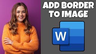 How To Add A Border To An Image In Microsoft Word | Step By Step Guide - Microsoft Word Tutorial