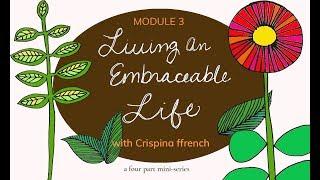 Living An Embraceable Life - Module 3 - Crispina ffrench