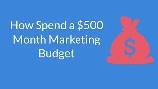 How To Spend a $500 Month Marketing Budget