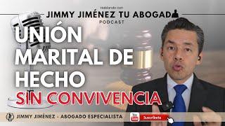 ¿Unión marital de hecho SIN CONVIVENCIA? | ️ Hablando con Jimmy Jiménez Tu Abogado | PODCAST