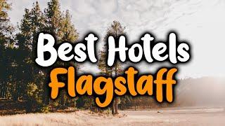 Best Hotels In Flagstaff, Arizona - For Families, Couples, Work Trips, Luxury & Budget