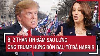 Bị 2 thân tín đâm sau lưng, ông Trump hứng đòn đau từ bà Harris