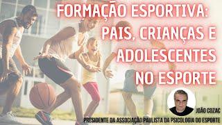 FORMAÇÃO ESPORTIVA: PAIS, CRIANÇAS E ADOLESCENTES NO ESPORTE | JOÃO COZAC PSICOLOGIA ESPORTIVA