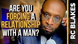 ARE YOU FORCING A RELATIONSHIP? BY RC Blakes