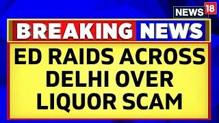 Delhi Liquor Scam | Delhi Liquor Policy | ED Raids 25 Locations Across Delhi | English News | News18